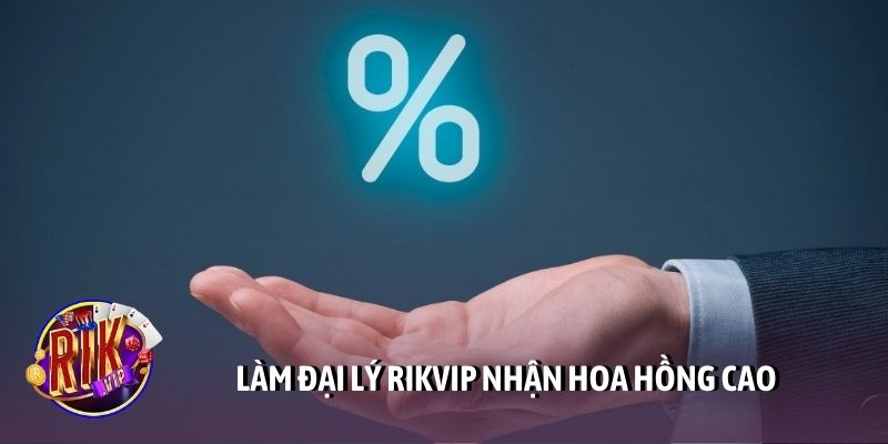 Làm đại lý Rikvip nhận hoa hồng cao